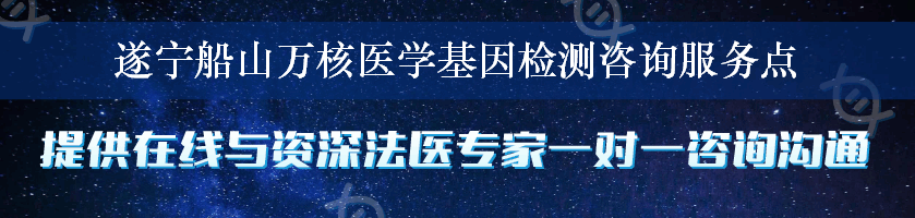 遂宁船山万核医学基因检测咨询服务点